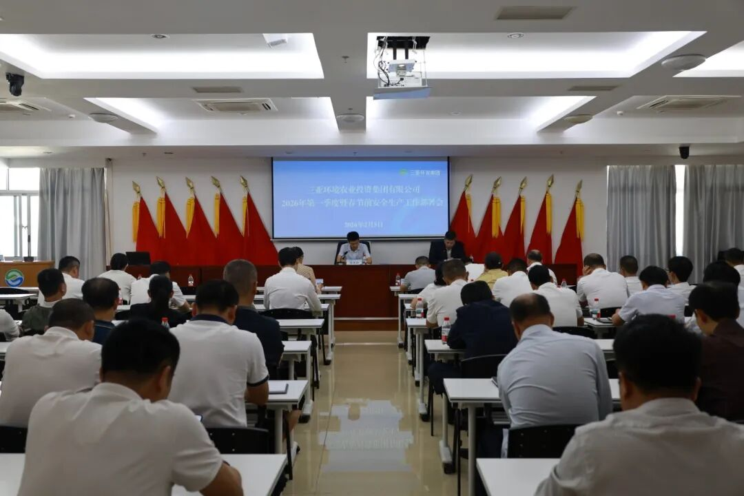 三亞環(huán)農(nóng)集團(tuán)部署2026年第一季度暨春節(jié)及全國兩會(huì)期間安全生產(chǎn)工作